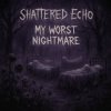 Pochette Shattered Echo - My Worst Nightmare Shattered Echo - My Worst Nightmare