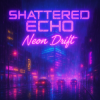 Pochette Shattered Echo - Neon Drift Shattered Echo - Neon Drift