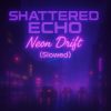 Pochette Shattered Echo - Neon Drift (Slowed) Shattered Echo - Neon Drift (Slowed)