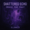 Pochette Shattered Echo - Erase The Past (Slowed) Shattered Echo - Erase The Past (Slowed)