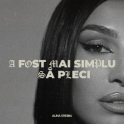 Pochette Alina Eremia - A fost mai simplu să pleci