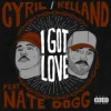 Pochette I Got Love - CYRIL & Kelland & Nate Dogg I Got Love - CYRIL & Kelland & Nate Dogg