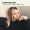 Pochette Dj Dark & Belle Bleu - I Just Wanna Be With You Dj Dark & Belle Bleu - I Just Wanna Be With You