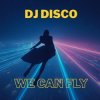 Pochette DJ Disco - We Can Fly DJ Disco - We Can Fly