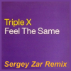 Pochette Triple X - Feel The Same (Sergey Zar Remix) Triple X - Feel The Same (Sergey Zar Remix)