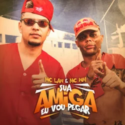 Pochette MC Lan & MC WN - Sua Amiga Vou Pegar