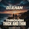 DJ.ILHAM - Through Thick and Thin