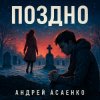 Pochette Андрей Асаенко - "Поздно". Андрей Асаенко - "Поздно".