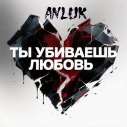 Pochette Anluk - Ты убиваешь Любовь!
