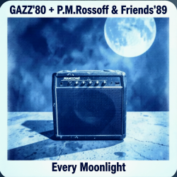 Pochette GAZZ' 1980 + P.M.Rossoff & Friends 1989 - Every Moonlight. From GAZZ Rehersal demo' 80 to P.M.Rossoff Nottingham studio'89