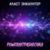 PowerHitPashechka - ЛАСТ ЭНКАУНТЕР