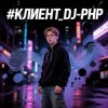 Pochette DJ-PHP - КЛИЕНТ DJ-PHP - КЛИЕНТ