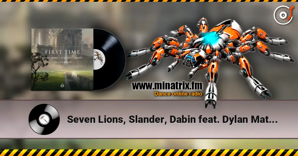 Seven Lions, Slander, Dabin feat. Dylan Matthew - First Time écouter en ligne en haute qualité | Minatrix.FM