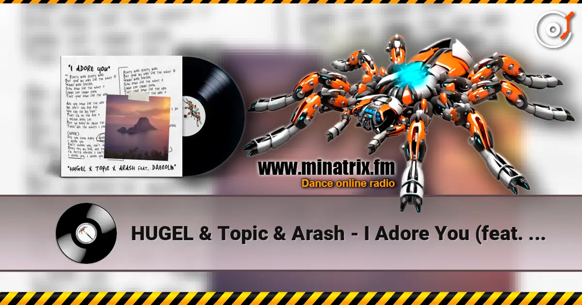 HUGEL & Topic & Arash - I Adore You (feat. Deacolm) écouter en ligne en haute qualité | Minatrix.FM
