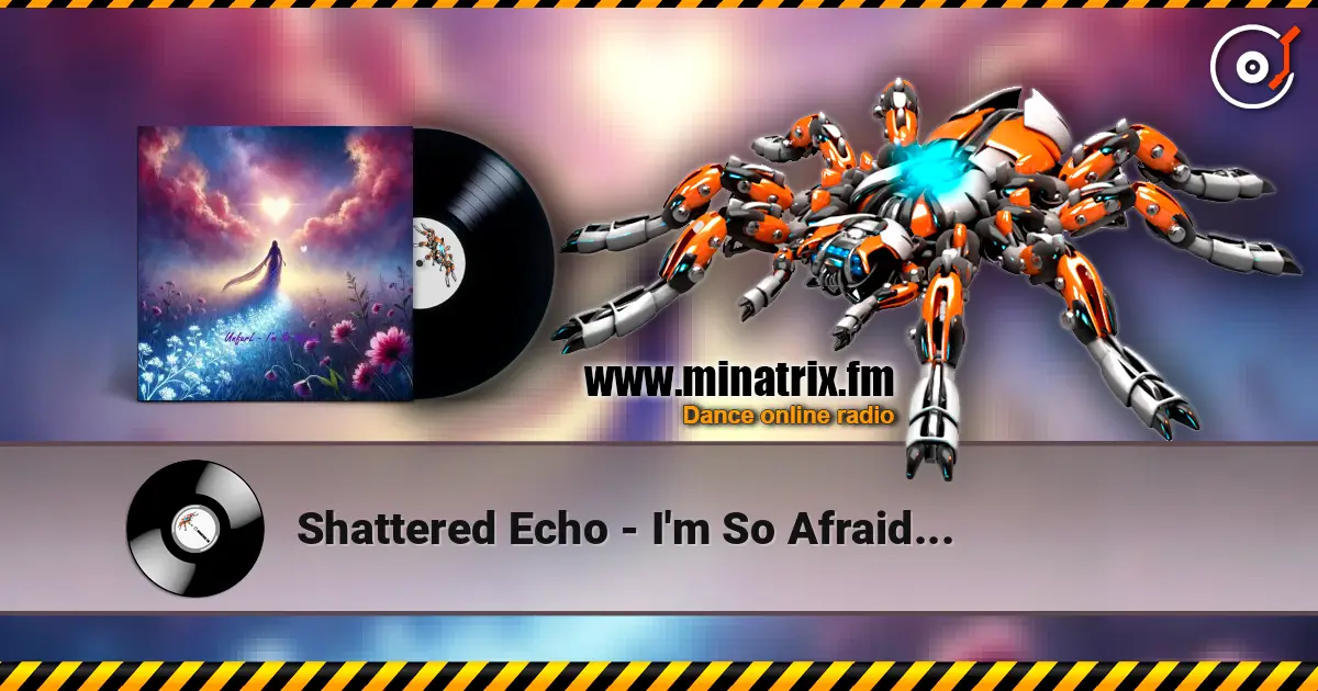 Shattered Echo - I'm So Afraid... écouter en ligne en haute qualité | Minatrix.FM