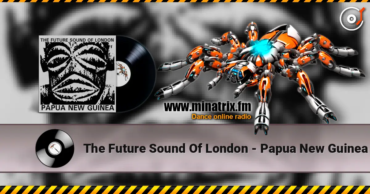 The Future Sound Of London - Papua New Guinea écouter en ligne en haute qualité | Minatrix.FM