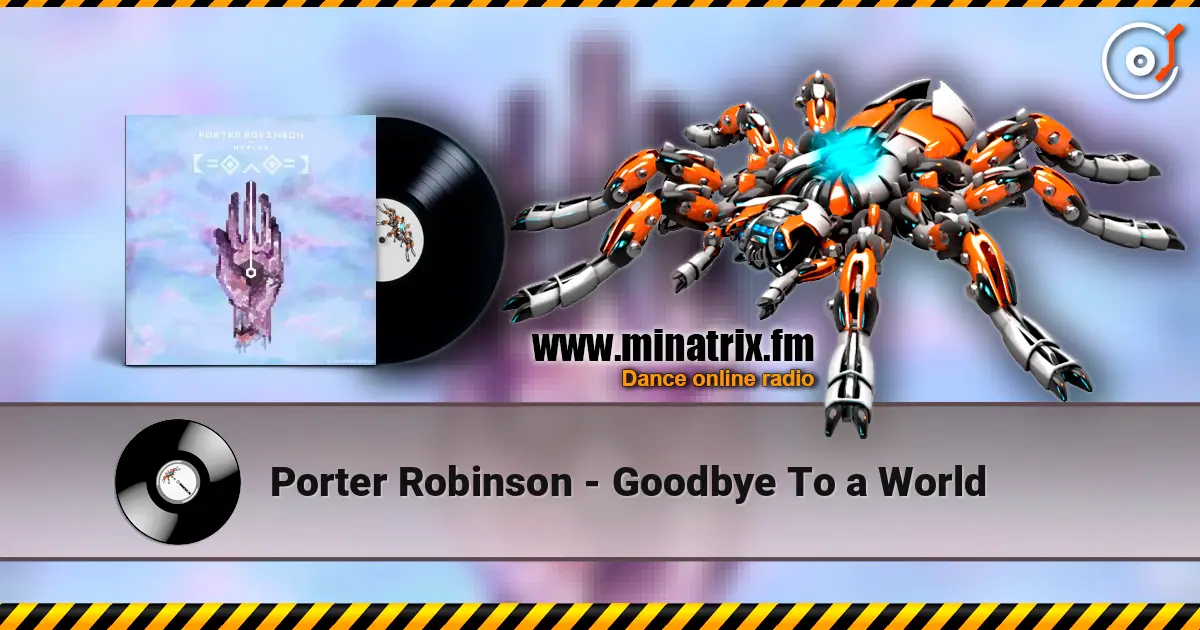 Porter Robinson - Goodbye To a World écouter en ligne en haute qualité | Minatrix.FM