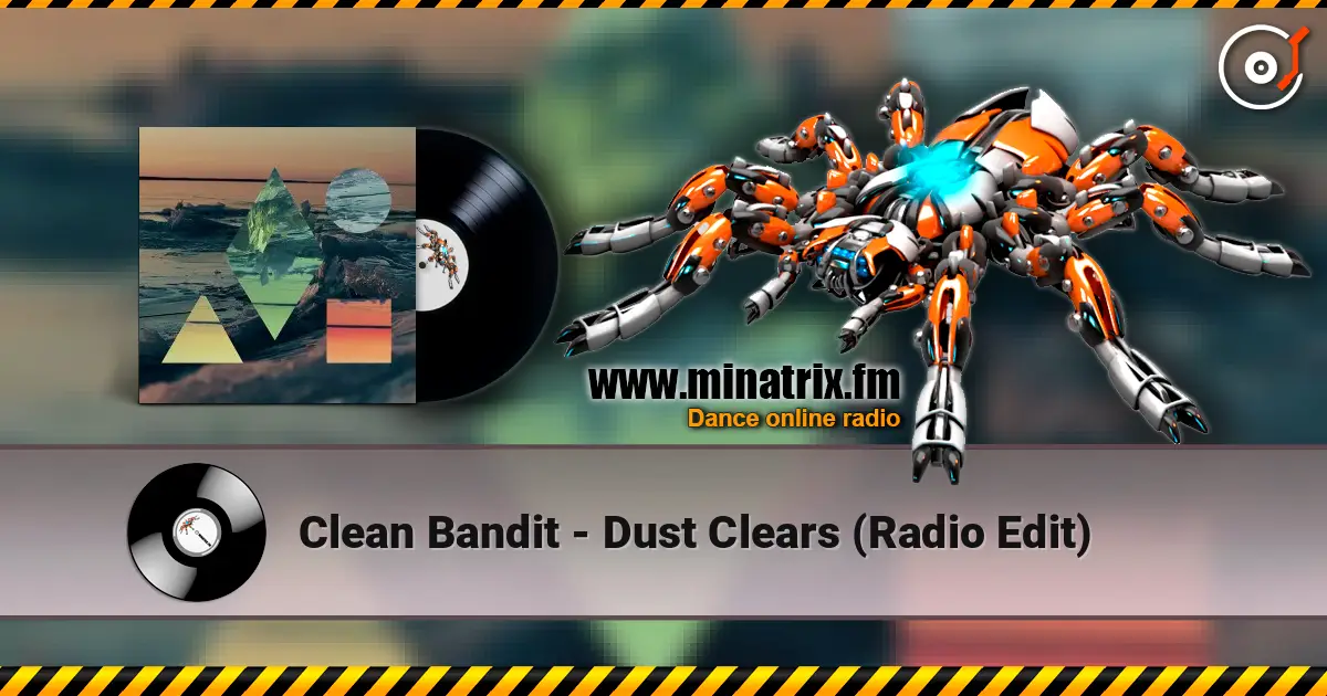 Clean Bandit - Dust Clears (Radio Edit) écouter en ligne en haute qualité | Minatrix.FM