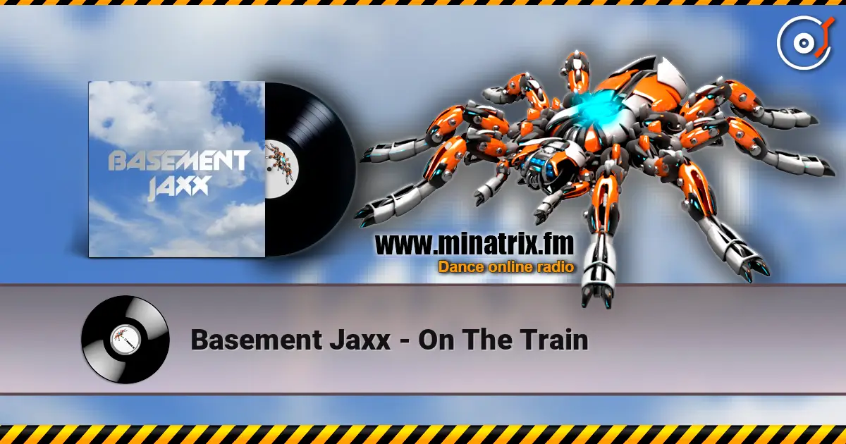Basement Jaxx - On The Train écouter en ligne en haute qualité | Minatrix.FM