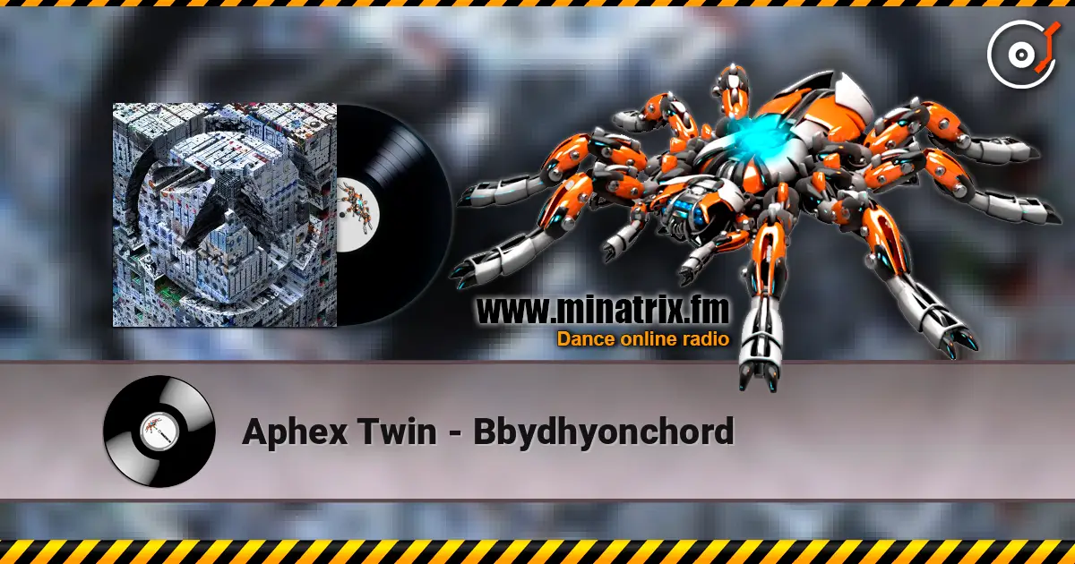 Aphex Twin - Bbydhyonchord écouter en ligne en haute qualité | Minatrix.FM