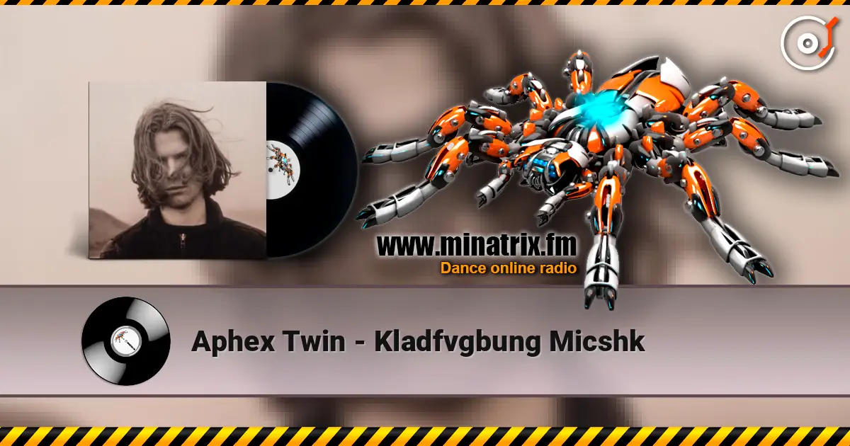 Aphex Twin - Kladfvgbung Micshk écouter en ligne en haute qualité | Minatrix.FM