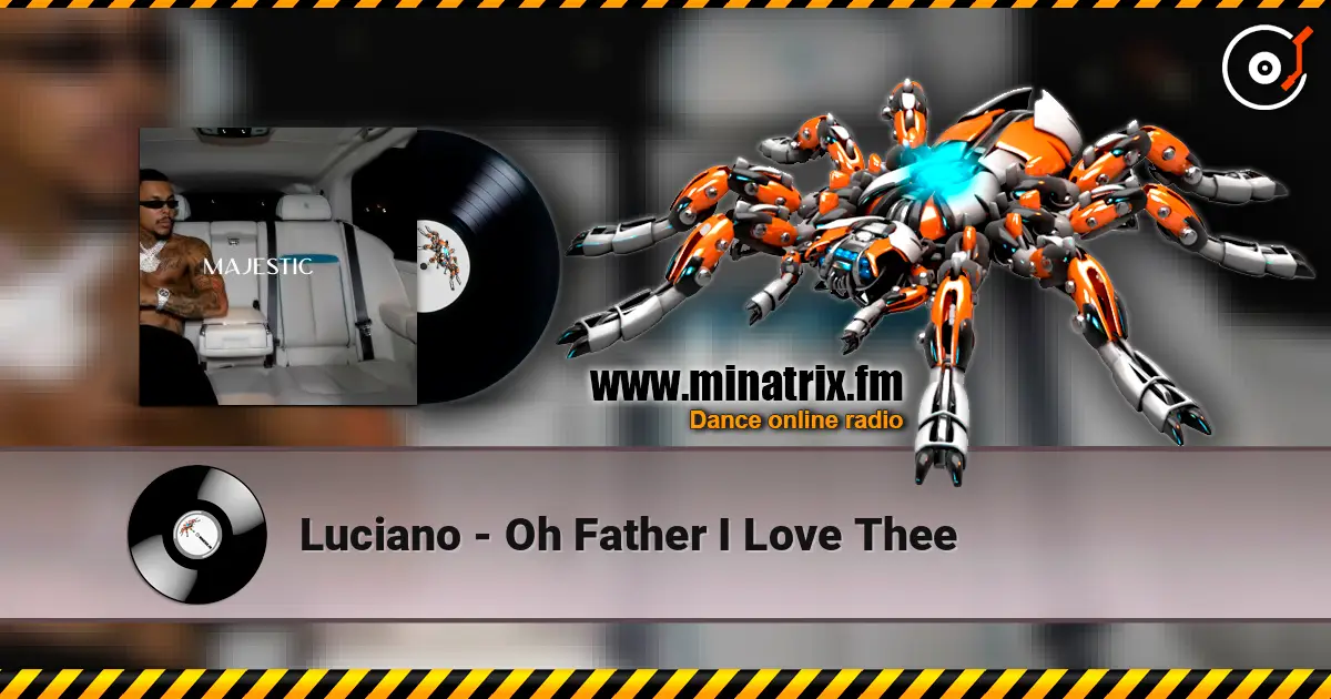 Luciano - Oh Father I Love Thee écouter en ligne en haute qualité | Minatrix.FM