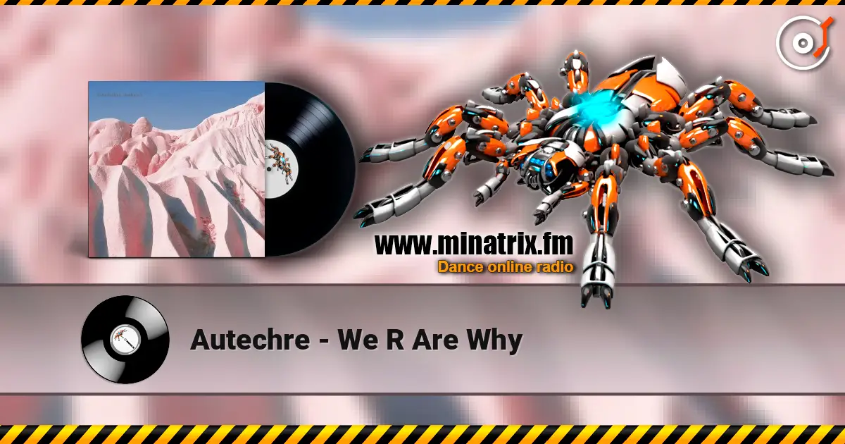 Autechre - We R Are Why écouter en ligne en haute qualité | Minatrix.FM