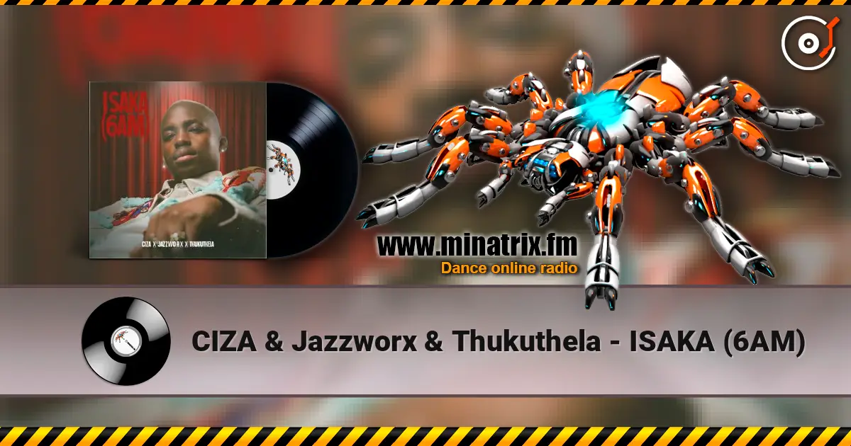 CIZA & Jazzworx & Thukuthela - ISAKA (6AM) écouter en ligne en haute qualité | Minatrix.FM