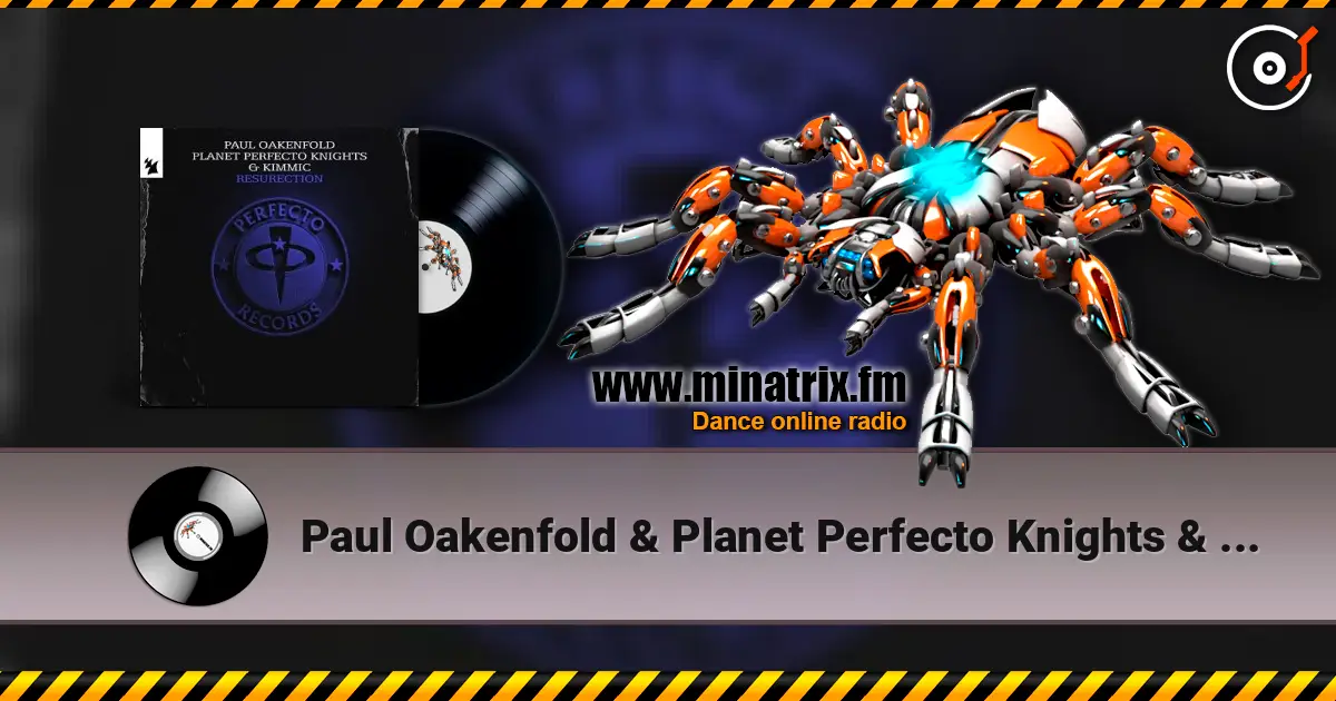 Paul Oakenfold & Planet Perfecto Knights & KIMMIC - ResuRection écouter en ligne en haute qualité | Minatrix.FM