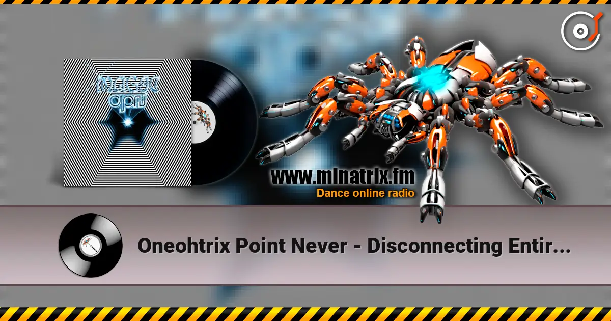 Oneohtrix Point Never - Disconnecting Entirely écouter en ligne en haute qualité | Minatrix.FM