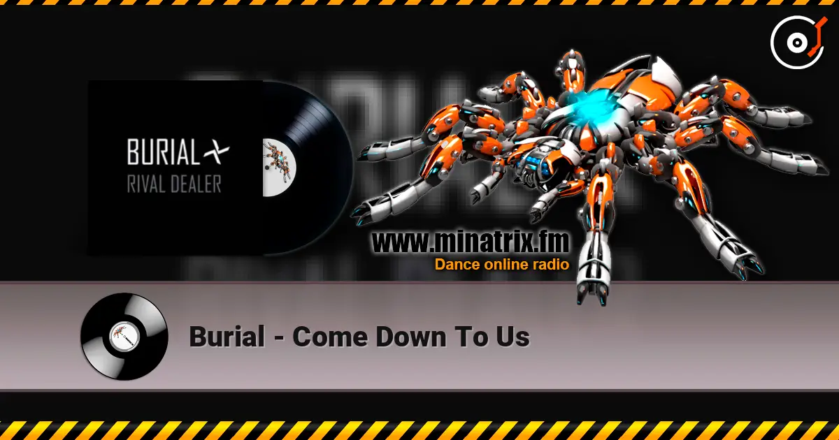 Burial - Come Down To Us écouter en ligne en haute qualité | Minatrix.FM
