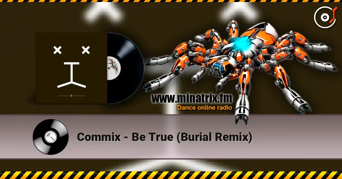 Commix - Be True (Burial Remix) écouter en ligne en haute qualité | Minatrix.FM
