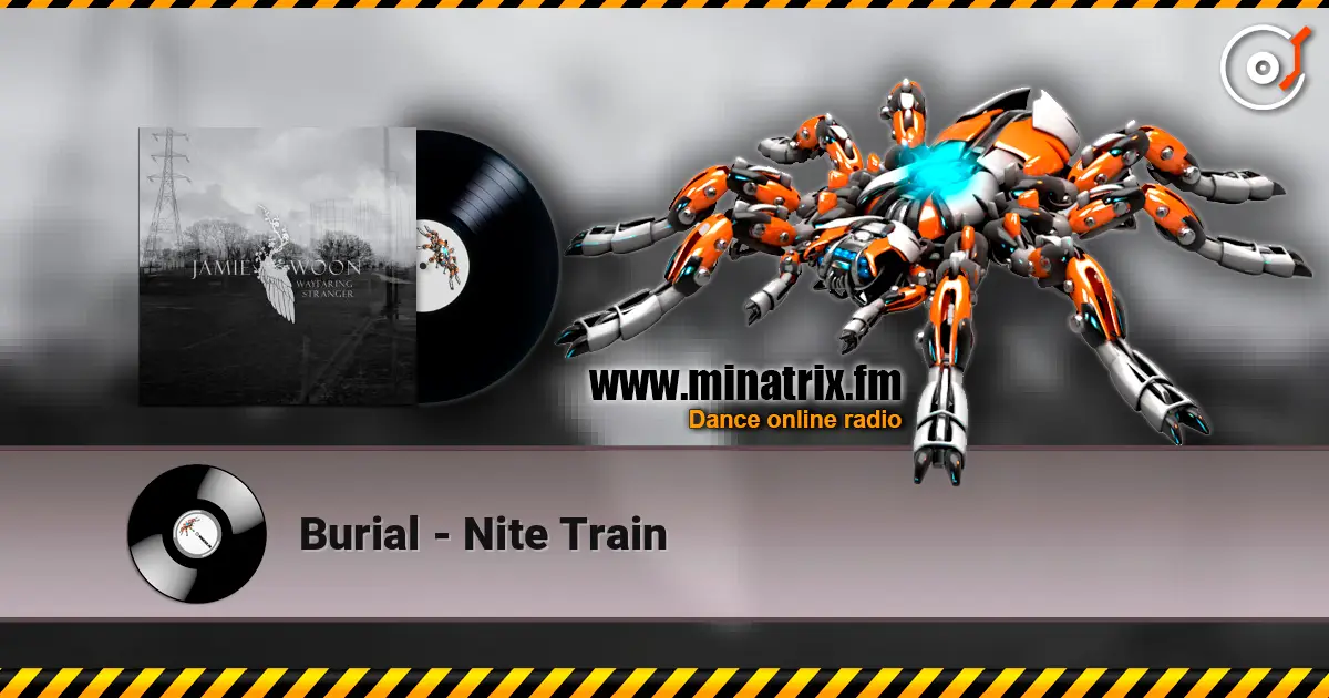 Burial - Nite Train écouter en ligne en haute qualité | Minatrix.FM