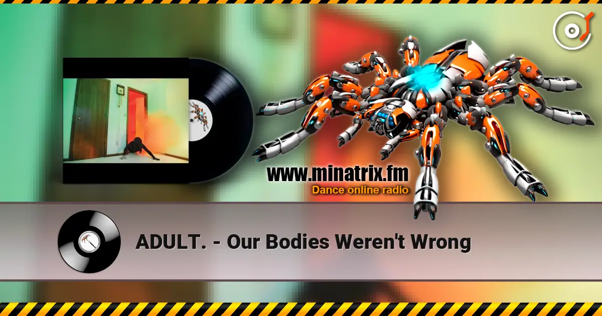 ADULT. - Our Bodies Weren't Wrong écouter en ligne en haute qualité | Minatrix.FM