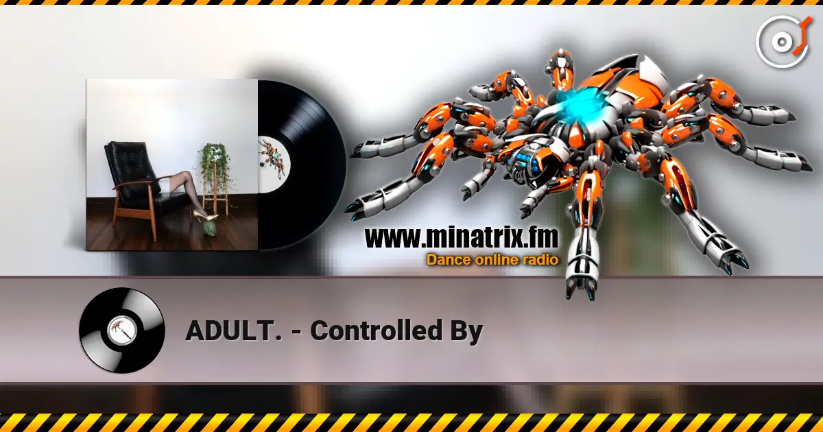 ADULT. - Controlled By écouter en ligne en haute qualité | Minatrix.FM