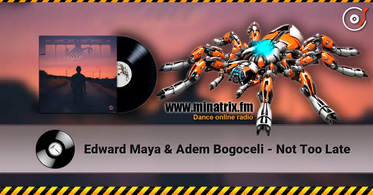 Edward Maya & Adem Bogoceli - Not Too Late écouter en ligne en haute qualité | Minatrix.FM