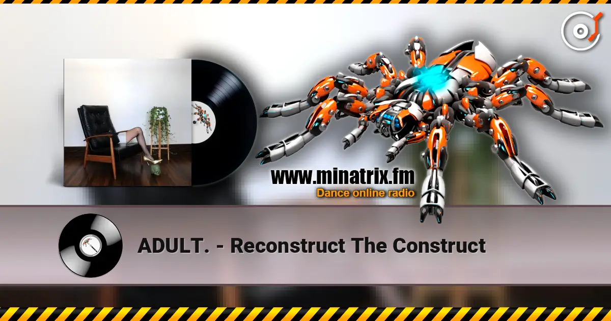 ADULT. - Reconstruct The Construct écouter en ligne en haute qualité | Minatrix.FM