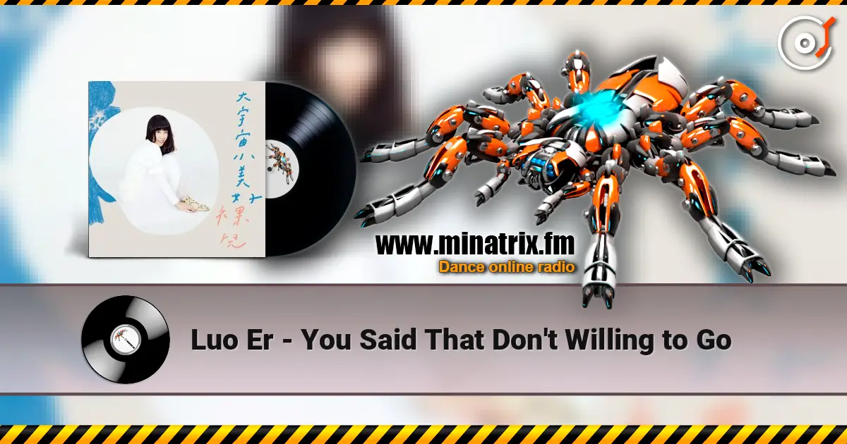 Luo Er - You Said That Don't Willing to Go écouter en ligne en haute qualité | Minatrix.FM