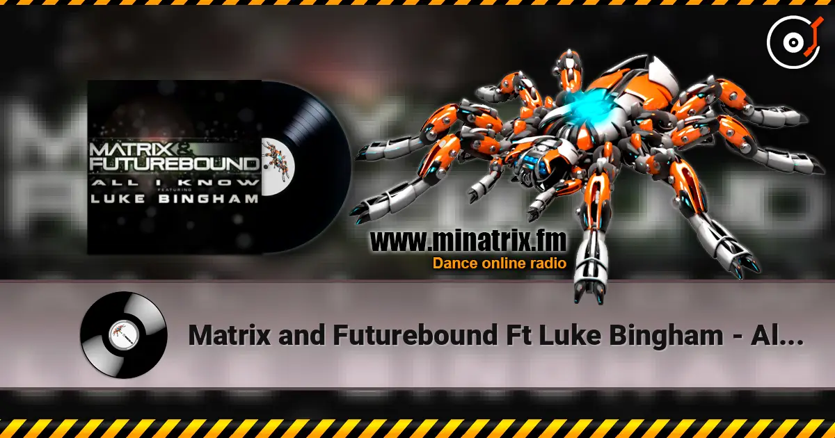 Matrix and Futurebound Ft Luke Bingham - All I Know (Rolling Out DJ Mix) écouter en ligne en haute qualité | Minatrix.FM