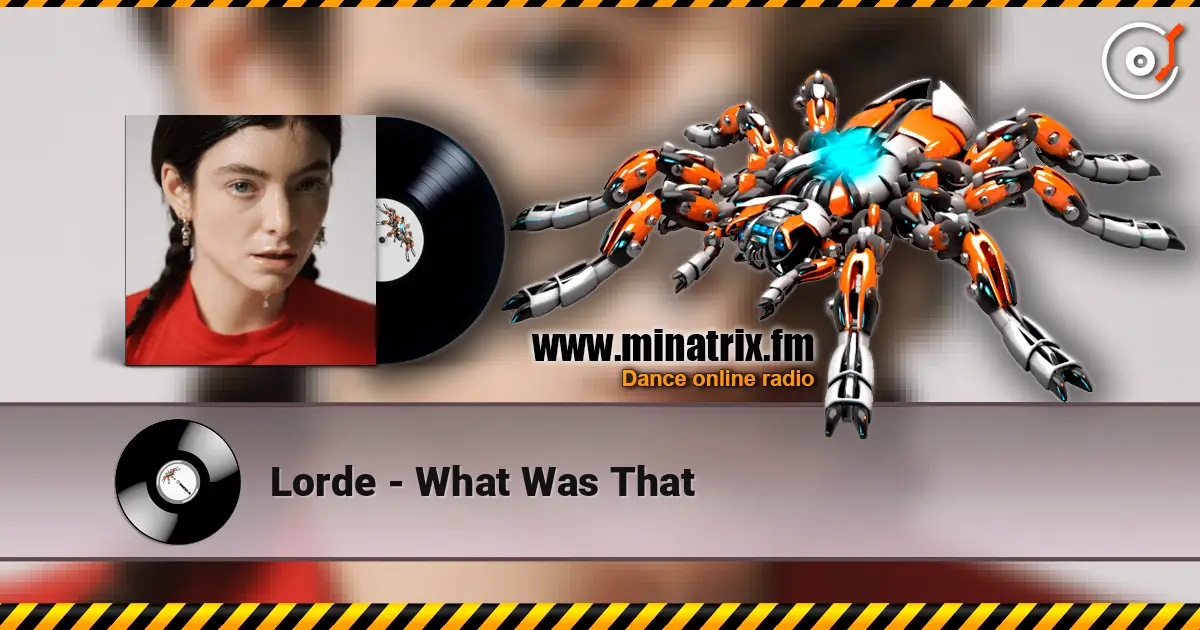 Lorde - What Was That écouter en ligne en haute qualité | Minatrix.FM