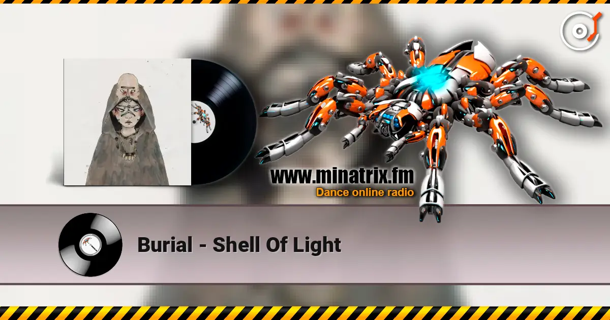 Burial - Shell Of Light écouter en ligne en haute qualité | Minatrix.FM