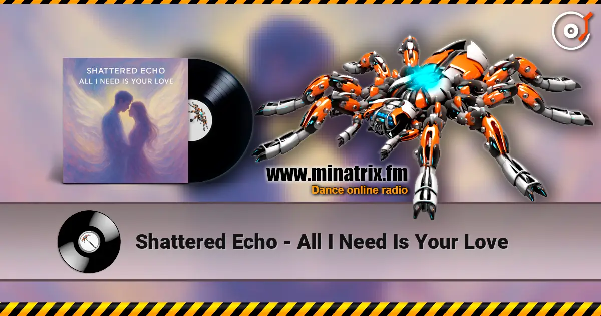 Shattered Echo - All I Need Is Your Love écouter en ligne en haute qualité | Minatrix.FM
