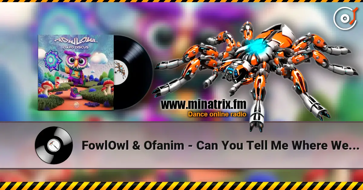 FowlOwl & Ofanim - Can You Tell Me Where We Are Exactly écouter en ligne en haute qualité | Minatrix.FM