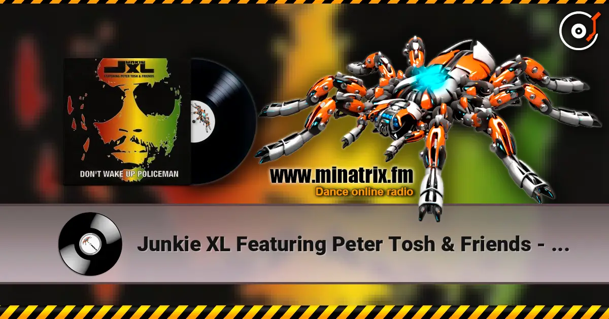 Junkie XL Featuring Peter Tosh & Friends - Don't Wake Up Policeman écouter en ligne en haute qualité | Minatrix.FM