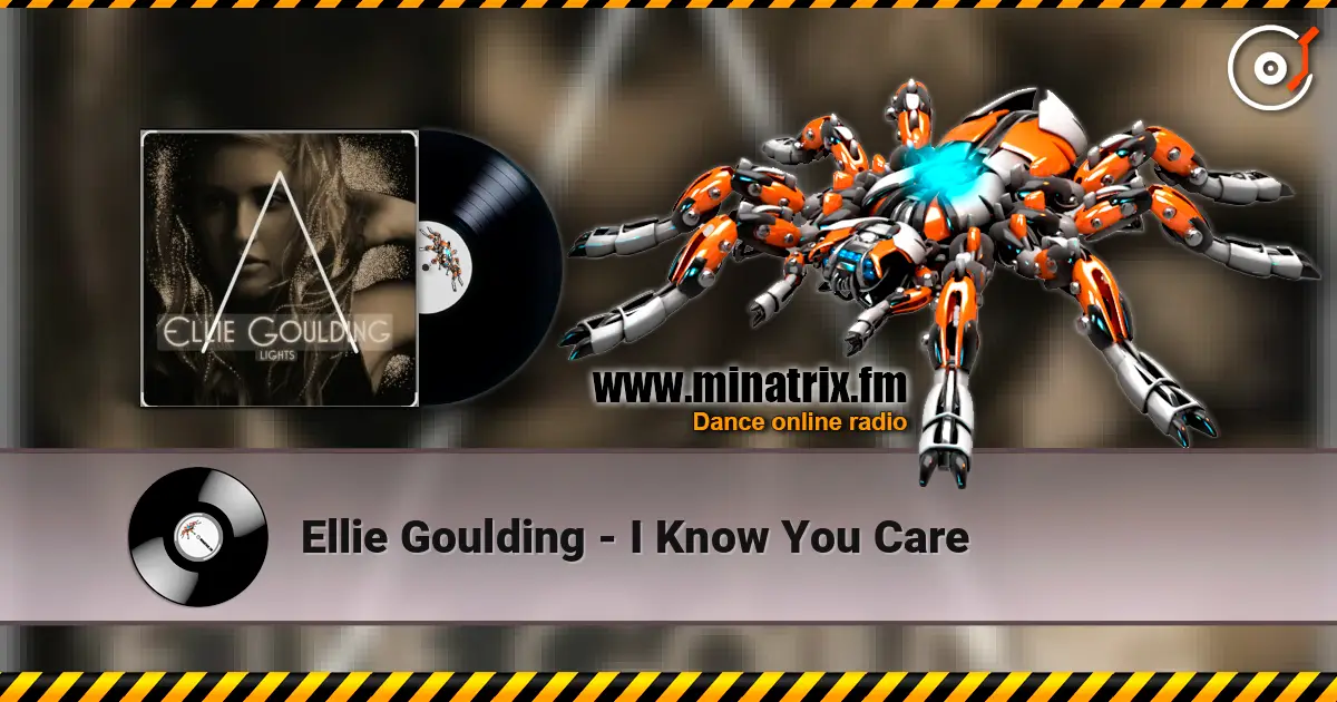 Ellie Goulding - I Know You Care écouter en ligne en haute qualité | Minatrix.FM
