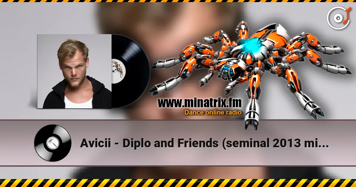 Avicii - Diplo and Friends (seminal 2013 mix, tribute to Avicii) écouter en ligne en haute qualité | Minatrix.FM