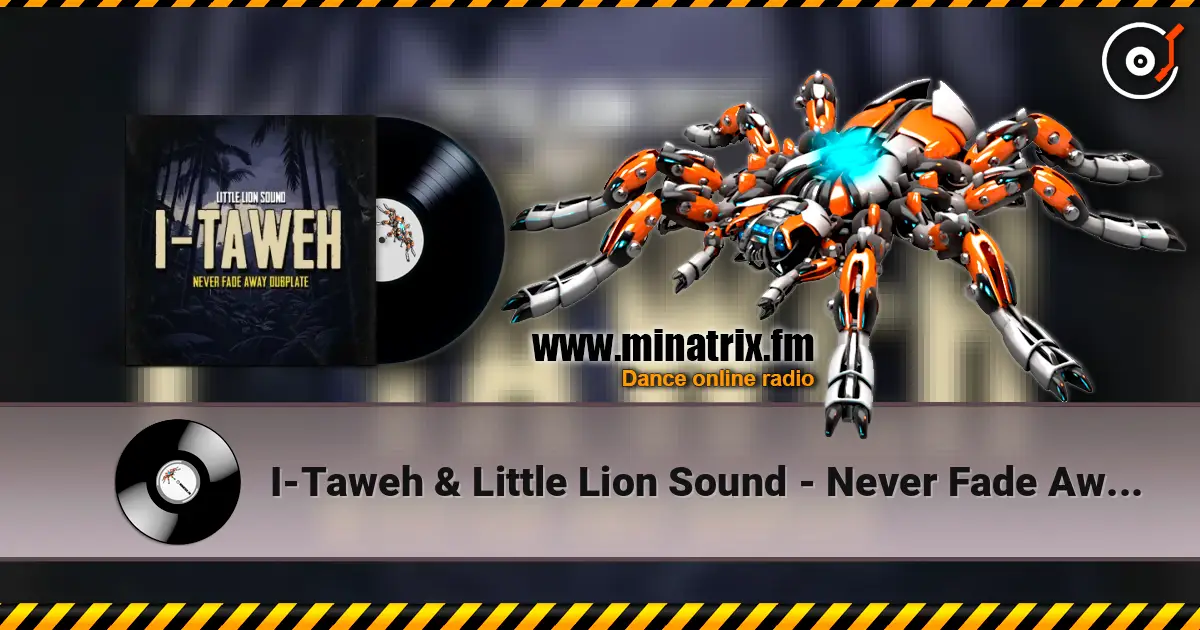I-Taweh & Little Lion Sound - Never Fade Away Dubplate écouter en ligne en haute qualité | Minatrix.FM