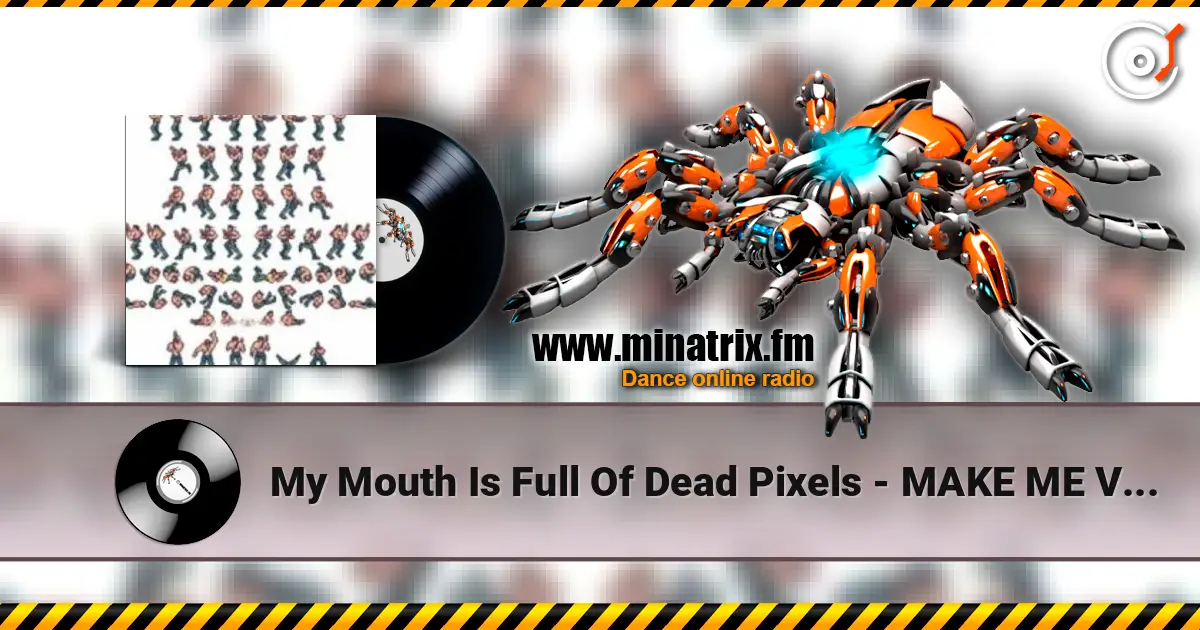 My Mouth Is Full Of Dead Pixels - MAKE ME VOMIT écouter en ligne en haute qualité | Minatrix.FM
