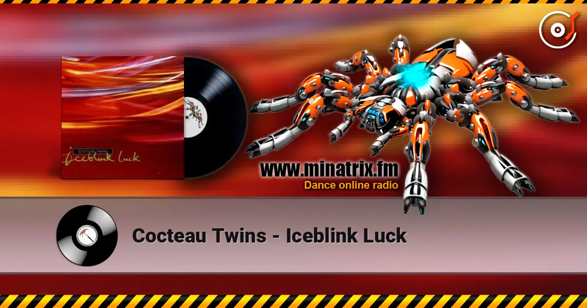 Cocteau Twins - Iceblink Luck écouter en ligne en haute qualité | Minatrix.FM