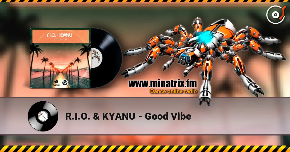 R.I.O. & KYANU - Good Vibe écouter en ligne en haute qualité | Minatrix.FM